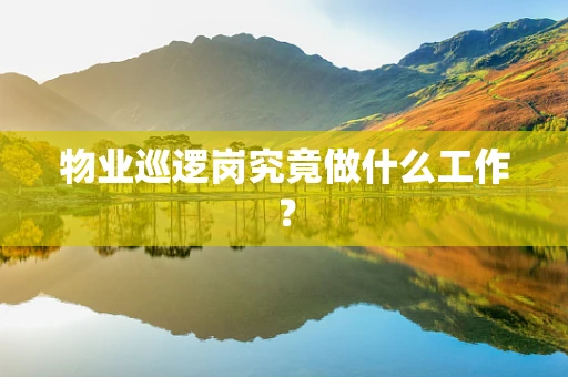 物业巡逻岗究竟做什么工作？