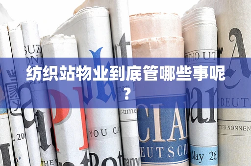 纺织站物业到底管哪些事呢？