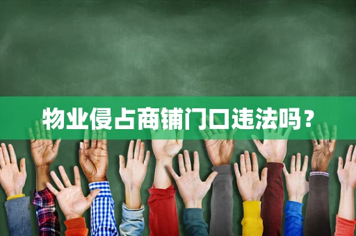 物业侵占商铺门口违法吗？