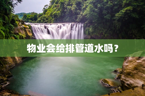 物业会给排管道水吗？