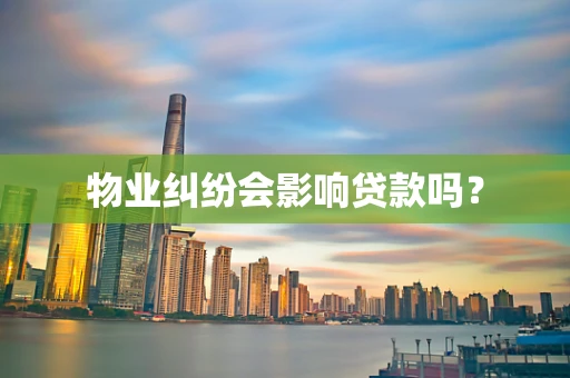 物业纠纷会影响贷款吗？