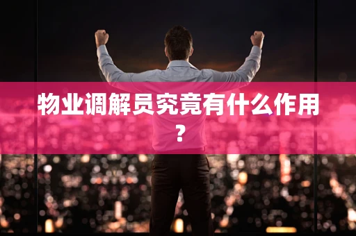 物业调解员究竟有什么作用？