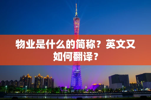 物业是什么的简称？英文又如何翻译？