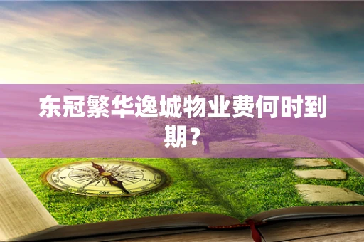 东冠繁华逸城物业费何时到期？