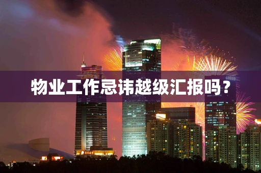 物业工作忌讳越级汇报吗？
