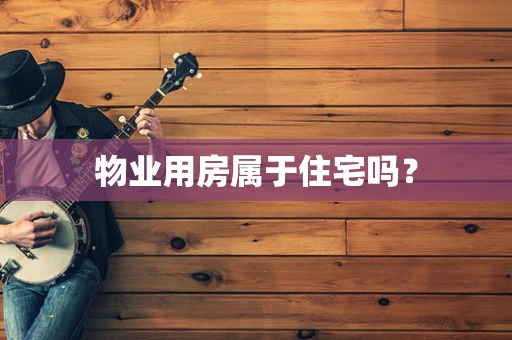 物业用房属于住宅吗？