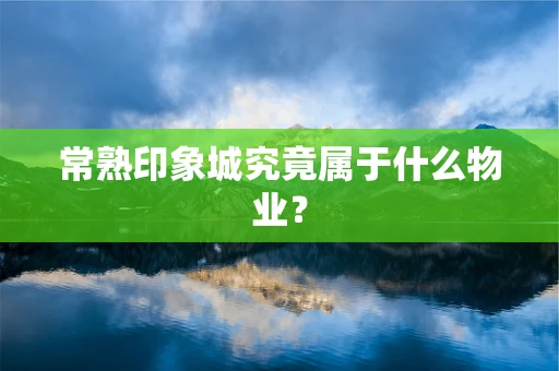 常熟印象城究竟属于什么物业？