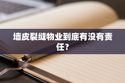 墙皮裂缝物业到底有没有责任？
