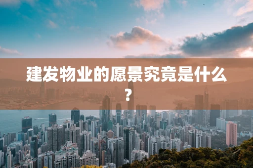 建发物业的愿景究竟是什么？