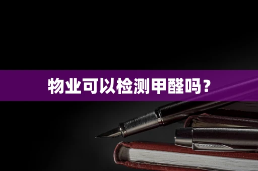 物业可以检测甲醛吗？