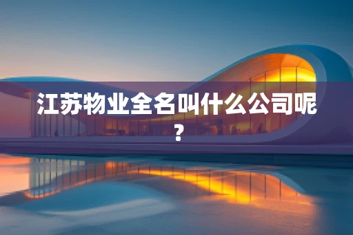 江苏物业全名叫什么公司呢？