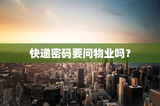 快递密码要问物业吗？