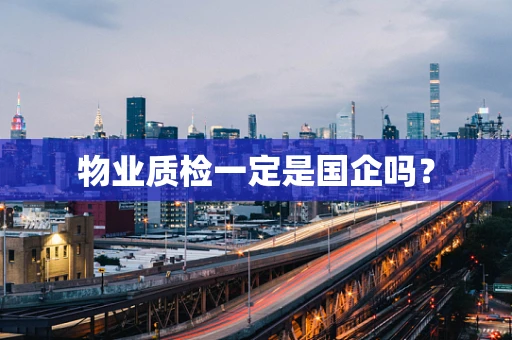 物业质检一定是国企吗？