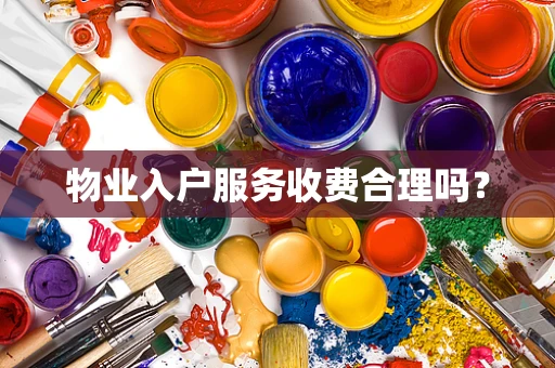 物业入户服务收费合理吗？