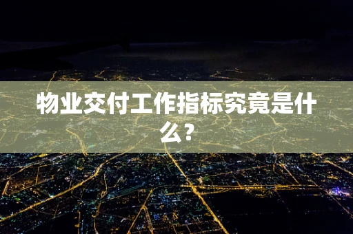 物业交付工作指标究竟是什么？
