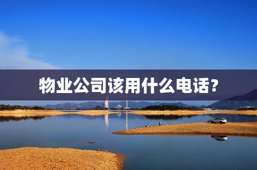 物业公司该用什么电话？