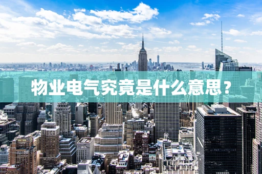 物业电气究竟是什么意思？