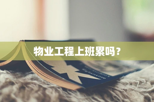 物业工程上班累吗？