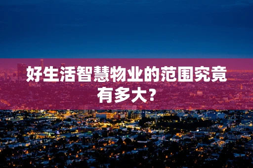 好生活智慧物业的范围究竟有多大？