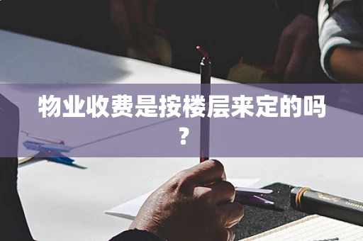 物业收费是按楼层来定的吗？