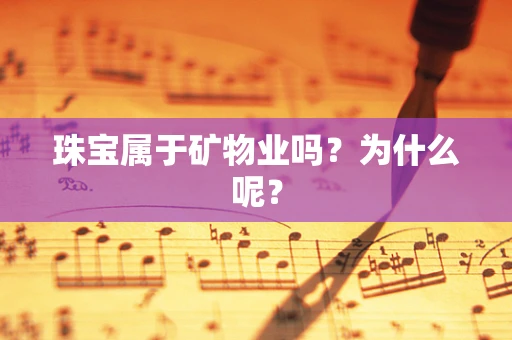 珠宝属于矿物业吗？为什么呢？