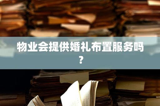 物业会提供婚礼布置服务吗？