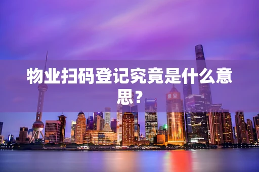 物业扫码登记究竟是什么意思？