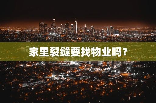 家里裂缝要找物业吗？