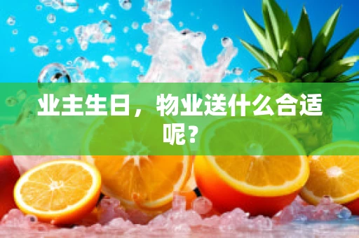 业主生日，物业送什么合适呢？