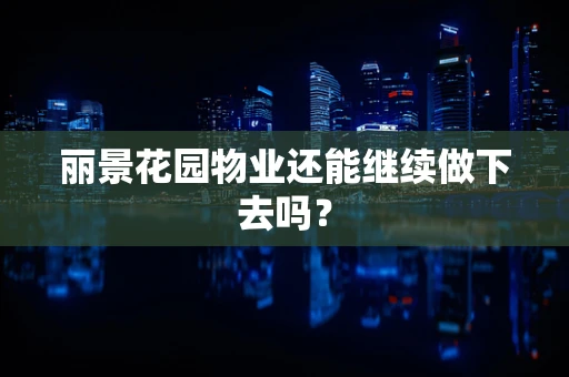 丽景花园物业还能继续做下去吗？