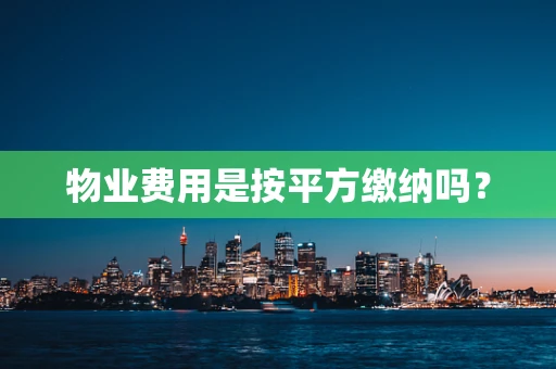 物业费用是按平方缴纳吗？