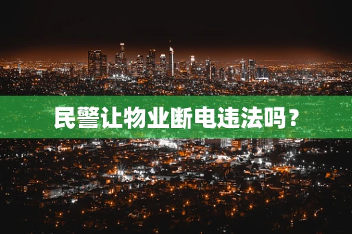 民警让物业断电违法吗？