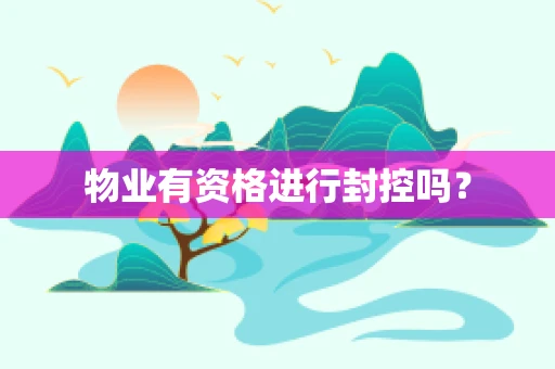 物业有资格进行封控吗？