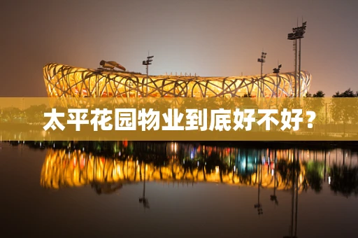 太平花园物业到底好不好？