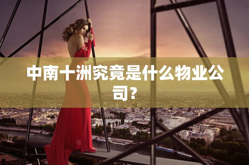 中南十洲究竟是什么物业公司？