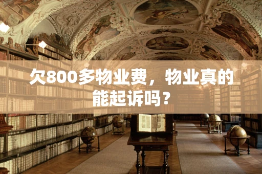 欠800多物业费，物业真的能起诉吗？
