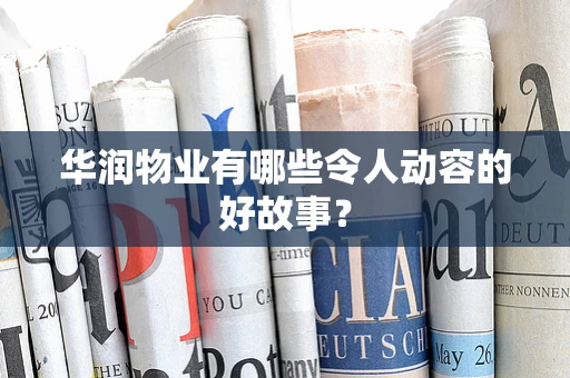 华润物业有哪些令人动容的好故事？