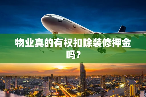 物业真的有权扣除装修押金吗？