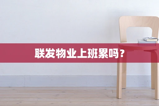 联发物业上班累吗？