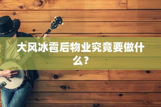 大风冰雹后物业究竟要做什么？