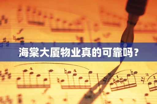 海棠大厦物业真的可靠吗？