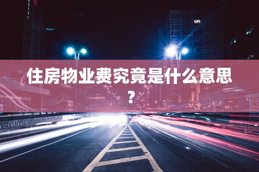 住房物业费究竟是什么意思？