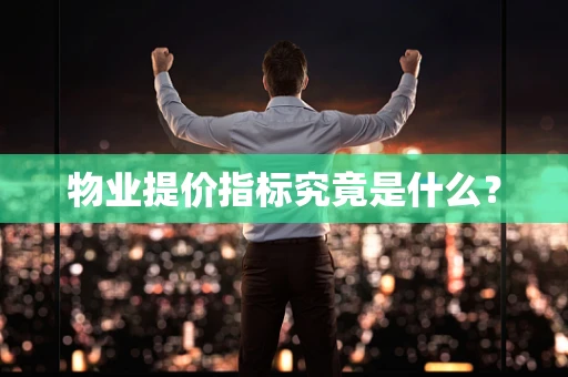 物业提价指标究竟是什么？