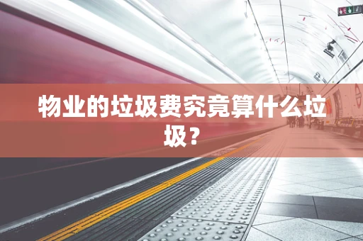 物业的垃圾费究竟算什么垃圾？