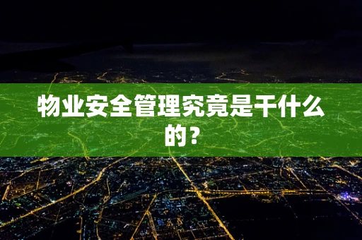 物业安全管理究竟是干什么的？