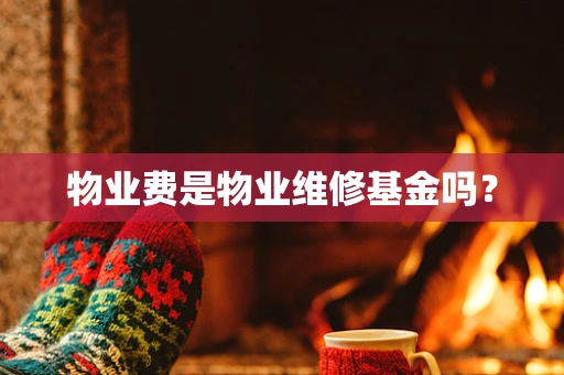 物业费是物业维修基金吗？