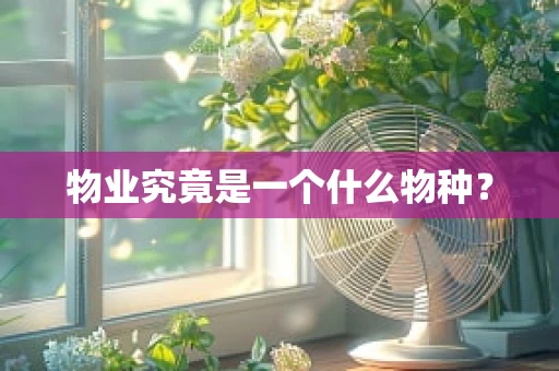 物业究竟是一个什么物种？