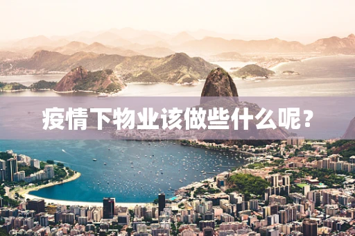 疫情下物业该做些什么呢？