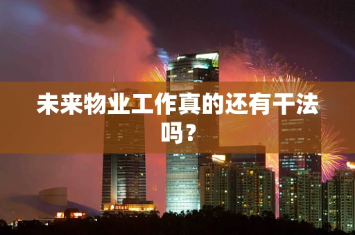 未来物业工作真的还有干法吗？