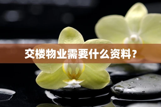 交楼物业需要什么资料？